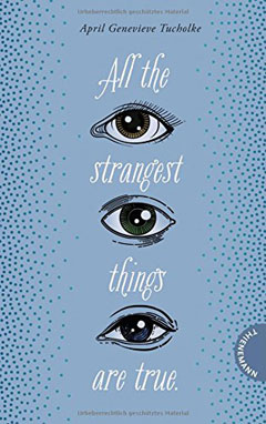Buchcover "All the strangest things are true" von April Genevieve Tucholke